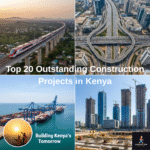 Top 20 Outstanding Construction Projects in Kenya: Transforming the Country’s Future